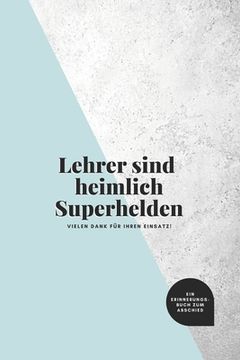 portada Lehrer sind heimlich Superhelden: ein Erinnerungsbuch zum Abschied: ein Buch als Geschenk zum Selbstausfüllen für Lieblingslehrer (in German)