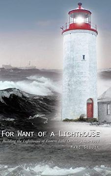 portada For Want of a Lighthouse: Building the Lighthouses of Eastern Lake Ontario 1828-1914 
