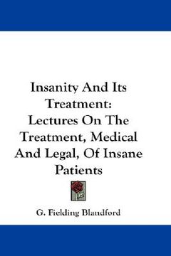 portada insanity and its treatment: lectures on the treatment, medical and legal, of insane patients (en Inglés)