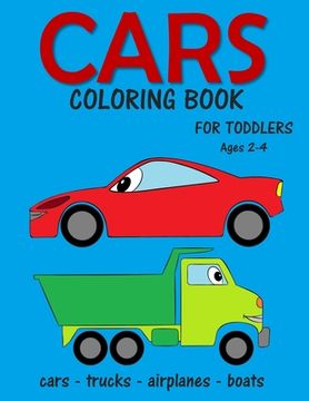 portada Cars Coloring Book for Toddlers ages 2-4: Fun Early Learning Coloring Pages of Things That Go: Cars, Trucks, Planes and Boats (en Inglés)