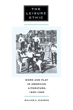 portada The Leisure Ethic: Work and Play in American Literature, 1840-1940 (en Inglés)