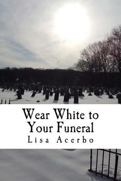 portada Wear White to Your Funeral (en Inglés)