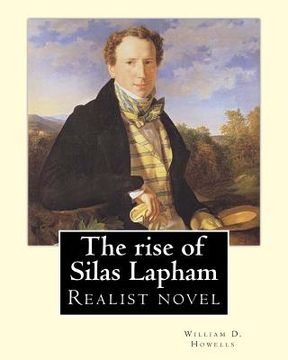 portada The rise of Silas Lapham ( realist novel) By: William D. Howells: The Rise of Silas Lapham is a realist novel by William Dean Howells published in 188