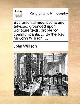 portada sacramental meditations and advices, grounded upon scripture texts, proper for communicants, ... by the rev. mr john willison, ... (en Inglés)