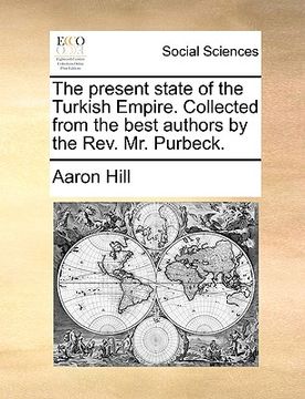 portada the present state of the turkish empire. collected from the best authors by the rev. mr. purbeck.