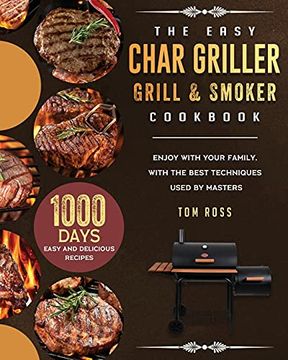 portada The Easy Char Griller Grill & Smoker Cookbook: 1000-Day Easy and Delicious Recipes to Enjoy With Your Family, With the Best Techniques Used by Masters (en Inglés)