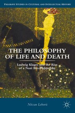 portada The Philosophy of Life and Death: Ludwig Klages and the Rise of a Nazi Biopolitics