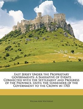 portada east jersey under the proprietary governments: a narrative of events connected with the settlement and progress of the province, until the surrender o