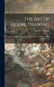 portada The Art of Figure Drawing: Containing Practical Instructions for a Course of Study in This Branch of Art (en Inglés)