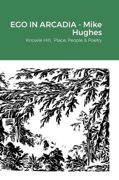 portada Ego In Arcadia: Knowle Hill, Place, People & Poetry (en Inglés)