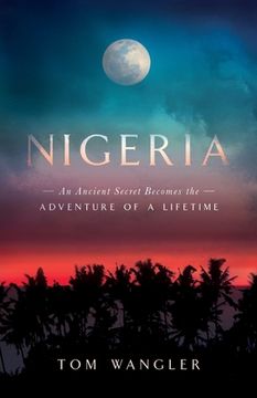 portada Nigeria: An Ancient Secret Becomes The Adventure Of A Lifetime (en Inglés)