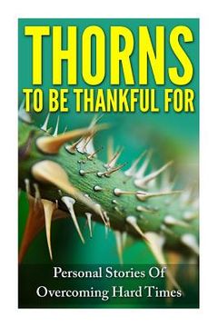 portada Thorns To Be Thankful For: Personal Stories Of Overcoming Hard Times (en Inglés)