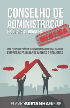 portada Conselho de Administração é só para as Grandes... MENTIRA!: Uma Proposta Prática de Governança Corporativa para Empresas Familiares Médias e Pequenas (en Portugués)