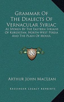 portada grammar of the dialects of vernacular syriac: as spoken by the eastern syrians of kurdistan, north-west persia and the plain of mosul (en Inglés)