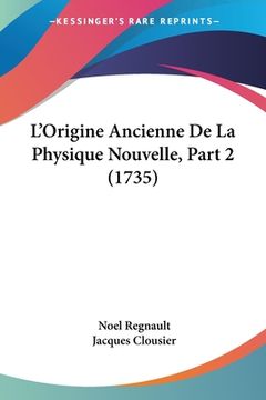 portada L'Origine Ancienne De La Physique Nouvelle, Part 2 (1735) (en Francés)