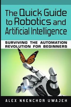 portada The Quick Guide to Robotics and Artificial Intelligence: Surviving the Automation Revolution for Beginners (en Inglés)
