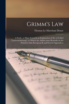 portada Grimm's Law: a Study, or Hints Towards an Explanation of the So-called "lautverschiebung"; to Which Are Added Some Remarks on the P