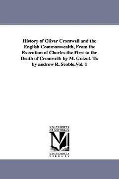 portada history of oliver cromwell and the english commonwealth, from the execution of charles the first to the death of cromwell: by m. guizot. tr. by andrew (en Inglés)