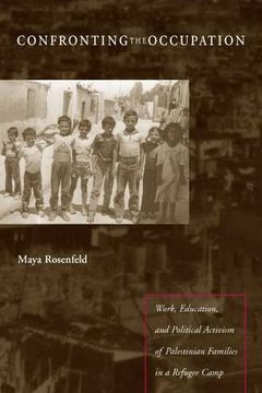 portada Confronting the Occupation: Work, Education, and Political Activism of Palestinian Families in a Refugee Camp 