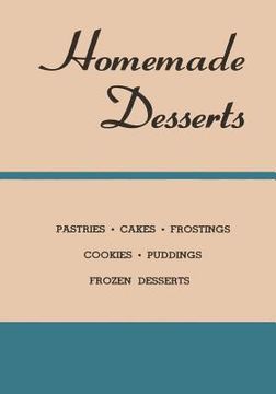 portada Homemade Desserts: The CLASSIC Recipes for Pastries, Cakes, Frostings, Cookies, Puddings and Frozen Desserts (en Inglés)