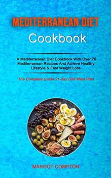 portada Mediterranean Diet Cookbook: A Mediterranean Diet Cookbook With Over 70 Mediterranean Recipes and Acheve Healthy Lifestyle & Fast Weight Loss (The Complete Guide 21-Day Diet Meal Plan) (en Inglés)