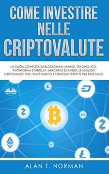portada Come Investire Nelle Criptovalute: La Guida Completa su Blockchain; Mining; Trading; Ico; Piattaforma Ethereum; Exchange; Criptovaluta (in Italian)