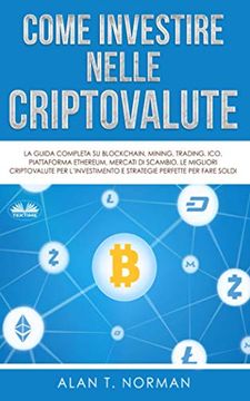 portada Come Investire Nelle Criptovalute: La Guida Completa su Blockchain; Mining; Trading; Ico; Piattaforma Ethereum; Exchange; Criptovaluta (en Italiano)