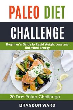 portada Paleo Diet Challenge: Beginner's Guide To Rapid Weight Loss And Unlimited Energy (30 Day Paleo Challenge) (en Inglés)