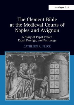 portada The Clement Bible at the Medieval Courts of Naples and Avignon: A Story of Papal Power, Royal Prestige, and Patronage (in English)