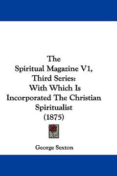 portada the spiritual magazine v1, third series: with which is incorporated the christian spiritualist (1875) (in English)