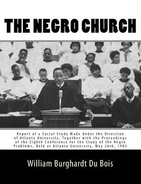 portada The Negro Church: Report of a Social Study Made Under the Direction of Atlanta University; Together with the Proceedings of the Eighth C (in English)