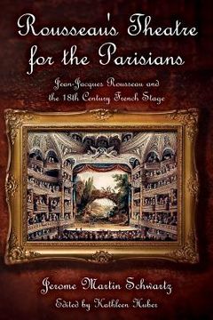 portada Rousseau's Theatre for the Parisians: Jean-Jacques Rousseau and the 18th Century French Stage (en Inglés)