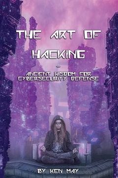 portada The Art of Hacking: Ancient Wisdom for Cybersecurity Defense (in English)