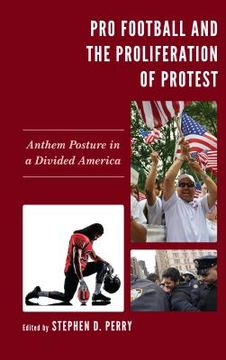 portada Pro Football and the Proliferation of Protest: Anthem Posture in a Divided America (en Inglés)