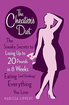 portada The Cheater's Diet: The Sneaky Secrets to Losing up to 20 Pounds in 8 Weeks Eating (And Drinking) Everything you Love (en Inglés)