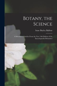 portada Botany, the Science: a Selection of Articles From the New 14th Edition of the Encyclopaedia Britannica (en Inglés)