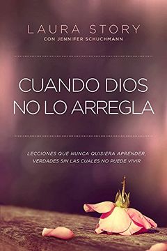 portada Cuando Dios No Lo Arregla: Experiencias Que No Quiere Tener, Verdades Que Necesita Para Vivir (in Spanish)