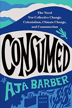 portada Consumed: The Need for Collective Change: Colonialism, Climate Change, and Consumerism 