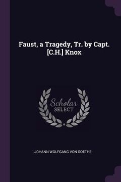 portada Faust, a Tragedy, Tr. by Capt. [C.H.] Knox (en Inglés)