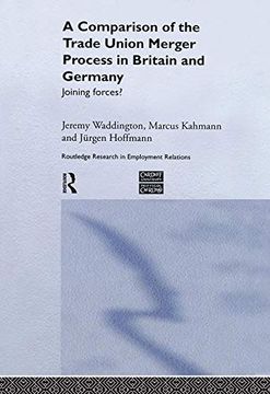 portada A Comparison of the Trade Union Merger Process in Britain and Germany: Joining Forces? (Routledge Research in Employment Relations) (en Inglés)