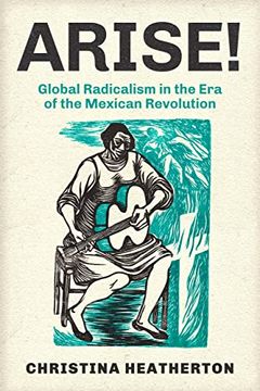 portada Arise! Global Radicalism in the era of the Mexican Revolution: 66 (American Crossroads) (in English)