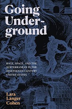portada Going Underground: Race, Space, and the Subterranean in the Nineteenth-Century United States (en Inglés)