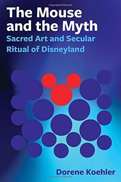 portada The Mouse and the Myth: Sacred Art and Secular Ritual of Disneyland (en Inglés)