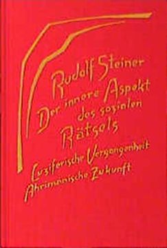 Der Innere Aspekt des Sozialen Rätsels: Luziferische Vergangenheit und Ahrimanische Zukunft. Zehn Vorträge, Gehalten in Zürich, Bern, Heidenheim und. Dem 4. Februar und dem 4. November 1919