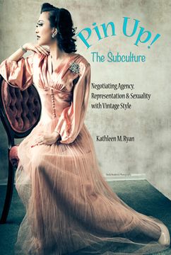 portada Pin Up! The Subculture: Negotiating Agency, Representation & Sexuality with Vintage Style (en Inglés)