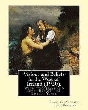 portada Visions and Beliefs in the West of Ireland (1920). By: Lady Gregory, and By: W. B. Yeats: With two esays and notes By: William Butler Yeats ( 13 June (en Inglés)