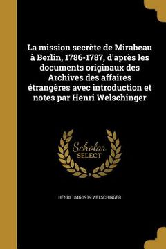 portada La mission secrète de Mirabeau à Berlin, 1786-1787, d'après les documents originaux des Archives des affaires étrangères avec introduction et notes pa (en Francés)