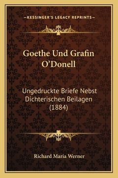 portada Goethe Und Grafin O'Donell: Ungedruckte Briefe Nebst Dichterischen Beilagen (1884) (en Alemán)
