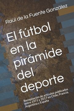 portada El fútbol en la pirámide del deporte: Recopilación de artículos publicados entre 1971 y 2017 en Chile, Francia, Argentina y España