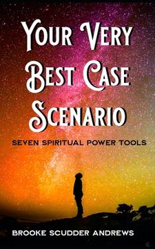 portada The Very Best Case Scenario: The Five Steps to Envisioning with Your Higher Self (en Inglés)